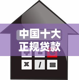 中国十大正规贷款平台推荐：靠谱借贷渠道一览