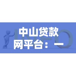 中山贷款网平台：一站式贷款解决方案及申请指南