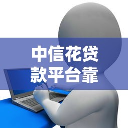 中信花贷款平台靠谱吗？申请条件、利息及注意事项全解析