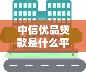 中信优品贷款是什么平台？正规可靠的贷款渠道解析