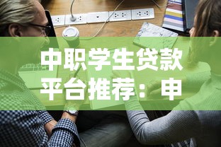 中职学生贷款平台推荐：申请条件、流程及注意事项全解析