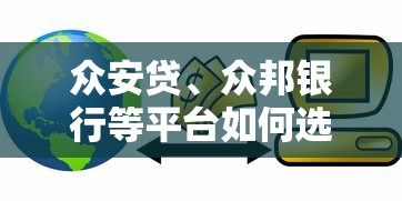 众安贷、众邦银行等平台如何选？2023年贷款攻略解析