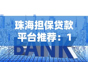 珠海担保贷款平台推荐：10大机构申请攻略与利率对比