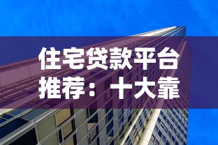 住宅贷款平台推荐：十大靠谱渠道对比分析