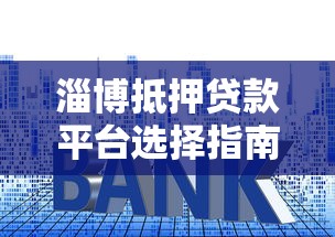 淄博抵押贷款平台选择指南：资质、利率、流程全解析