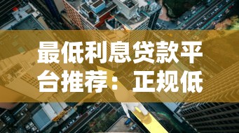 最低利息贷款平台推荐：正规低息、安全可靠的选择指南