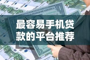 最容易手机贷款的平台推荐：快速审核、低门槛、高通过率