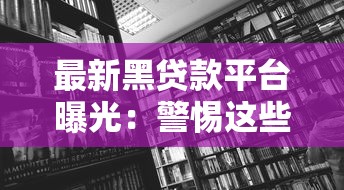 最新黑贷款平台曝光：警惕这些高利贷陷阱！