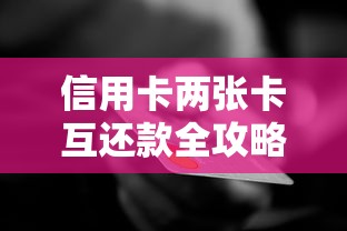 信用卡两张卡互还款全攻略：循环额度技巧与风险控制指南