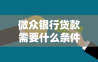 微众银行贷款需要什么条件？原来有这些门道！