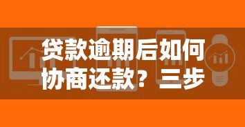 贷款逾期后如何协商还款？三步解决沟通难题