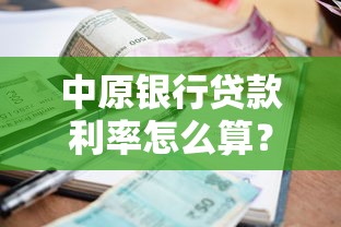 中原银行贷款利率怎么算？这篇省钱攻略建议收藏
