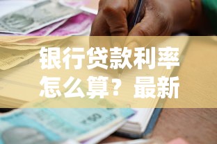 银行贷款利率怎么算？最新房贷车贷经营贷利率解析