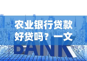 农业银行贷款好贷吗？一文读懂申请条件与避坑技巧