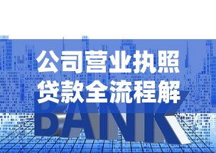 公司营业执照贷款全流程解析：条件、利率、风险全掌握