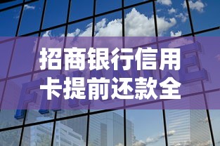 招商银行信用卡提前还款全攻略：流程解析+避坑指南