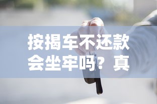 按揭车不还款会坐牢吗？真实后果与法律风险全解析
