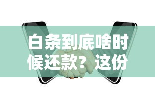 白条到底啥时候还款？这份最全还款时间解读请收好