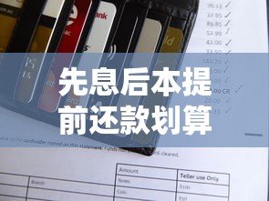 先息后本提前还款划算吗？搞懂这3个关键点不吃亏