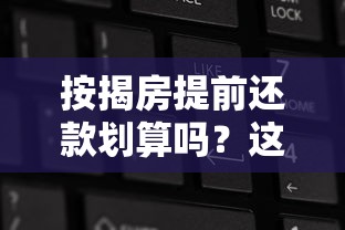 按揭房提前还款划算吗？这5个关键点帮你算清“经济账”