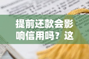提前还款会影响信用吗？这些隐藏影响必须提前了解！