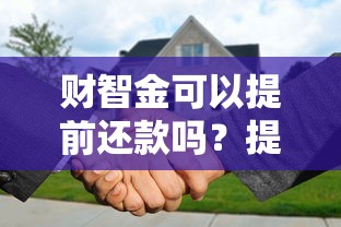 财智金可以提前还款吗？提前还款流程、违约金规定及注意事项全解析