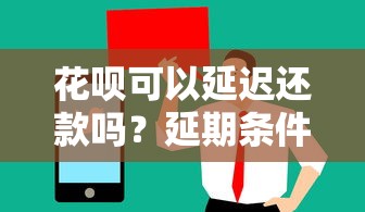 花呗可以延迟还款吗？延期条件与操作技巧全解析