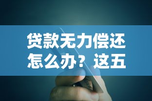 贷款无力偿还怎么办？这五个应对策略必须收藏