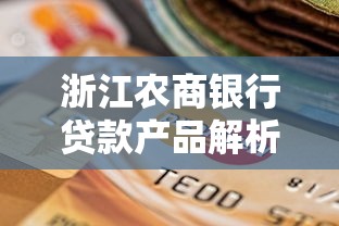 浙江农商银行贷款产品解析：低利率+灵活还款的靠谱选择
