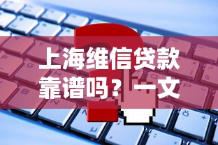 上海维信贷款靠谱吗？一文看懂正规平台申请流程+避坑技巧