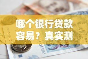 哪个银行贷款容易？真实测评这几家银行门槛低