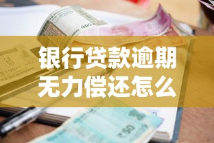银行贷款逾期无力偿还怎么办？应对策略与解决思路解析