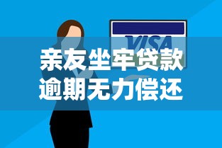 亲友坐牢贷款逾期无力偿还怎么办？3步核心处理+真实案例解析