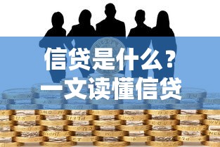 信贷是什么？一文读懂信贷的定义、运作逻辑与贷款核心知识