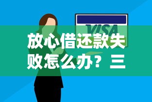 放心借还款失败怎么办？三步解决避免信用受损！