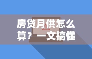 房贷月供怎么算？一文搞懂等额本息还款法优缺点和计算方式