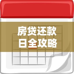 房贷还款日全攻略：如何科学规划还款计划省心省利息