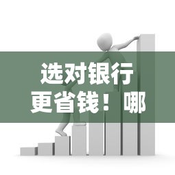选对银行更省钱！哪家银行贷款利息低最划算