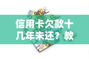 信用卡欠款十几年未还？教你如何应对债务难题