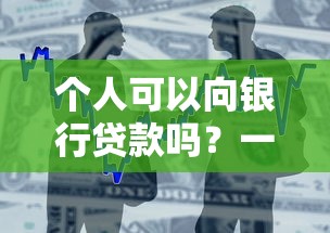 个人可以向银行贷款吗？一文搞懂申请条件、流程和注意事项