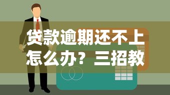 贷款逾期还不上怎么办？三招教你正确处理避免影响征信