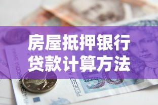 房屋抵押银行贷款计算方法详解：利率对比与还款方案全攻略