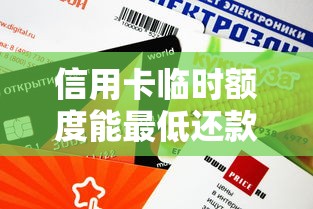信用卡临时额度能最低还款吗？一文说清使用规则
