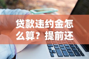 贷款违约金怎么算？提前还款必知的违约金避坑指南