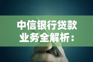 中信银行贷款业务全解析：灵活方案+低息选择，手把手教你避开申请误区