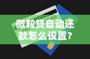 微粒贷自动还款怎么设置？手把手教你省心还贷技巧
