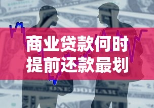 商业贷款何时提前还款最划算？这些时机要抓住！
