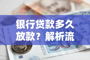 银行贷款多久放款？解析流程、影响因素及规划技巧