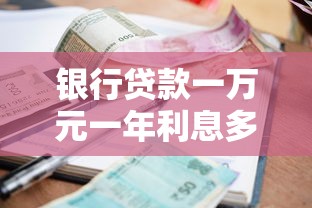 银行贷款一万元一年利息多少？算清这笔账再申请更划算