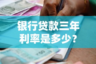 银行贷款三年利率是多少？最新政策解读与省钱攻略